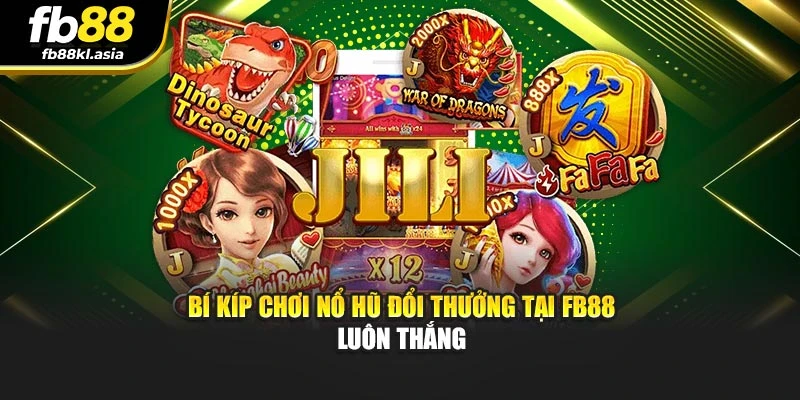 Bí kíp chơi nổ hũ đổi thưởng tại FB88 luôn thắng
