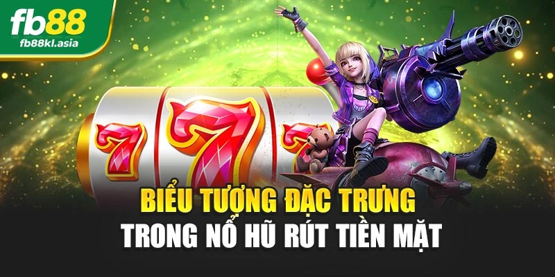 Biểu tượng đặc trưng trong nổ hũ rút tiền mặt