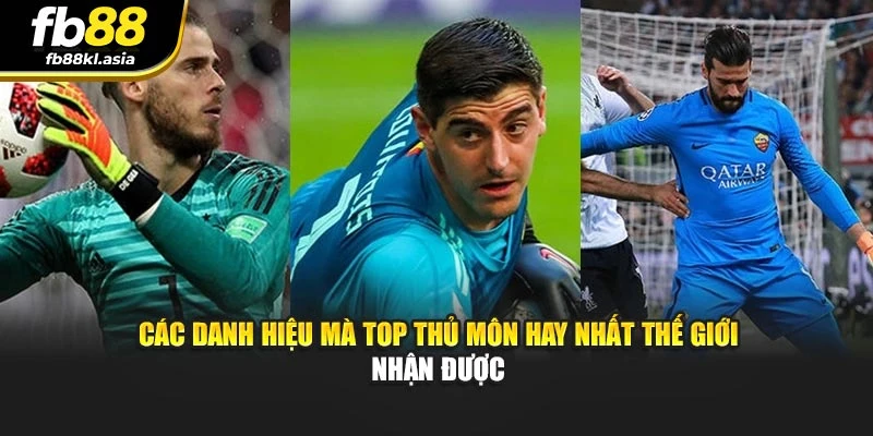 Các danh hiệu mà top thủ môn hay nhất thế giới nhận được