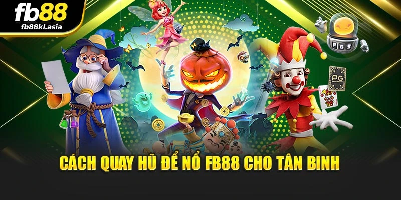 Cách quay hũ để nổ FB88 cho tân binh