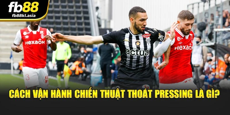 Cách vận hành chiến thuật thoát pressing là gì?