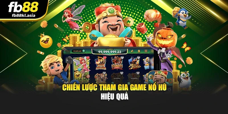 Chiến lược tham gia game nổ hũ hiệu quả