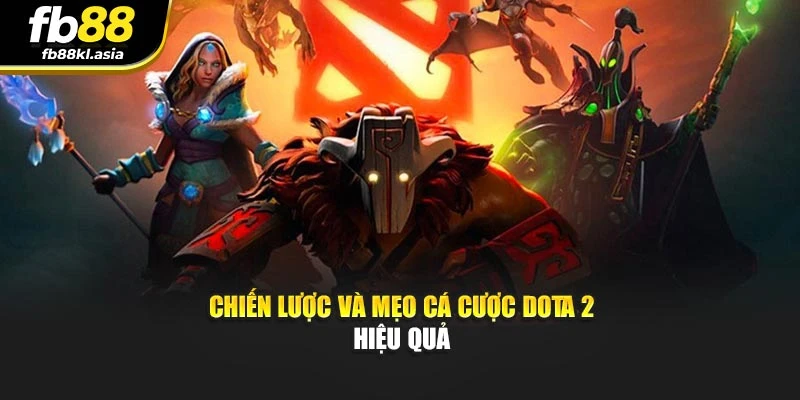 Chiến lược và mẹo cá cược Dota 2 hiệu quả