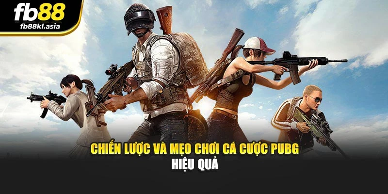 Chiến lược và mẹo chơi cá cược PUBG hiệu quả