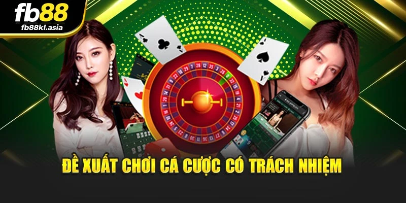 Đề xuất chơi cá cược có trách nhiệm
