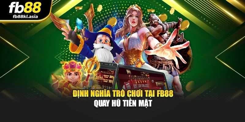 Định nghĩa trò chơi tại FB88 quay hũ tiền mặt