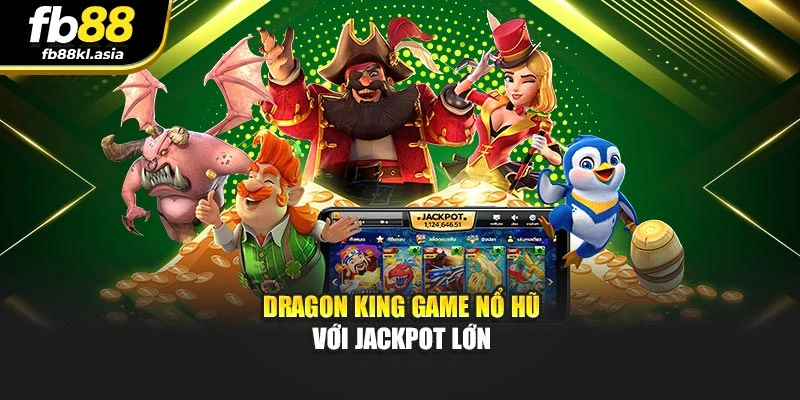 Dragon King game nổ hũ với jackpot lớn