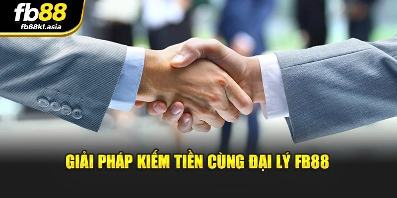 Giải pháp kiếm tiền cùng đại lý FB88