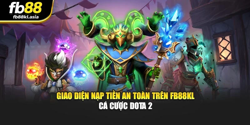 Giao diện nạp tiền an toàn trên fb88kl cá cược Dota 2