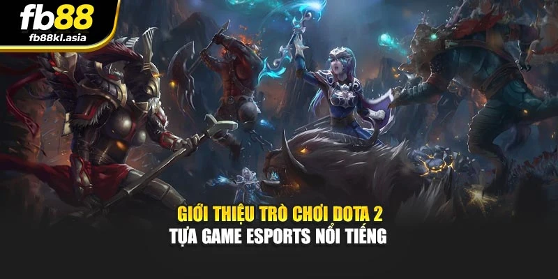 Giới thiệu trò chơi Dota 2 - tựa game eSports nổi tiếng