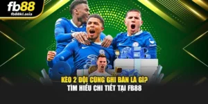 Kèo 2 Đội Cùng Ghi Bàn Là Gì? Tìm Hiểu Chi Tiết Tại FB88