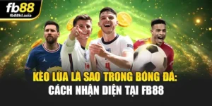 Kèo Lùa Là Sao Trong Bóng Đá: Cách Nhận Diện Tại FB88