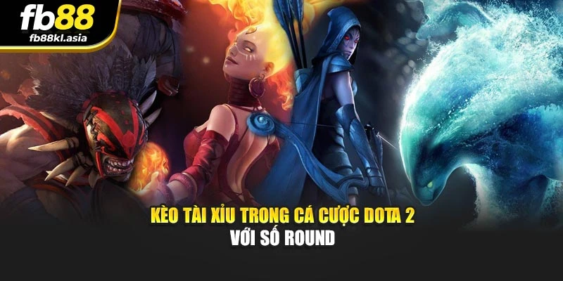 Kèo Tài Xỉu trong cá cược Dota 2 với số round