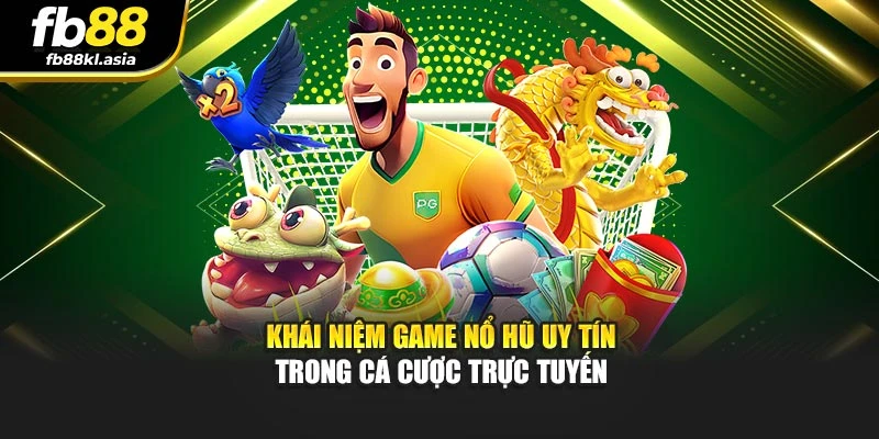 Khái niệm game nổ hũ uy tín trong cá cược trực tuyến