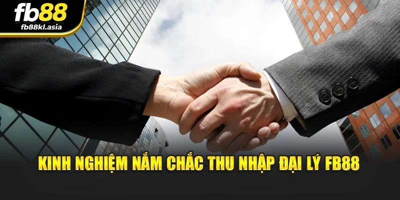 Kinh nghiệm nắm chắc thu nhập đại lý FB88