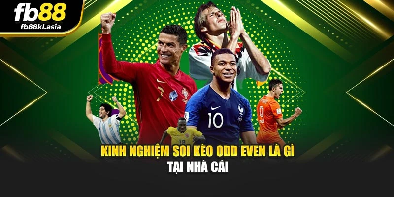 Kinh nghiệm soi kèo odd even là gì tại nhà cái