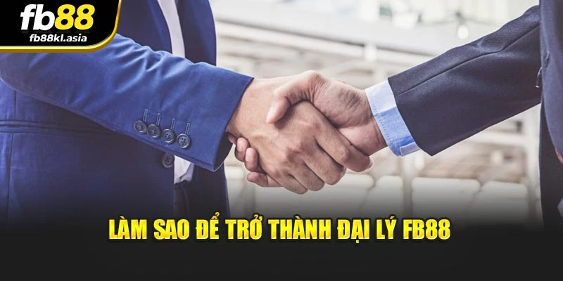 Làm sao để trở thành đại lý FB88