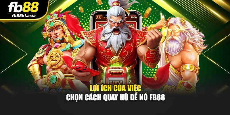 Lợi ích của việc chọn cách quay hũ để nổ FB88