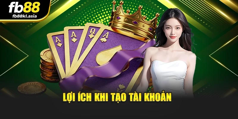 Lợi ích khi tạo tài khoản