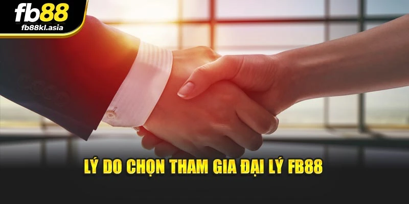Lý do chọn tham gia đại lý FB88
