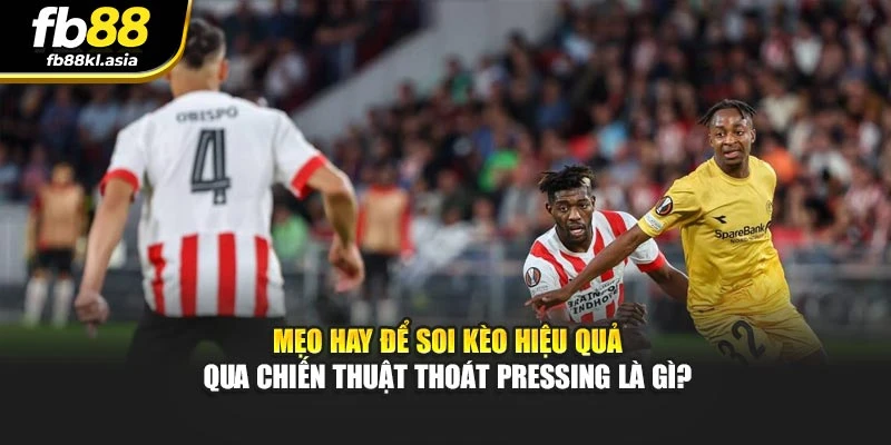 Mẹo hay để soi kèo hiệu quả qua chiến thuật thoát pressing là gì?