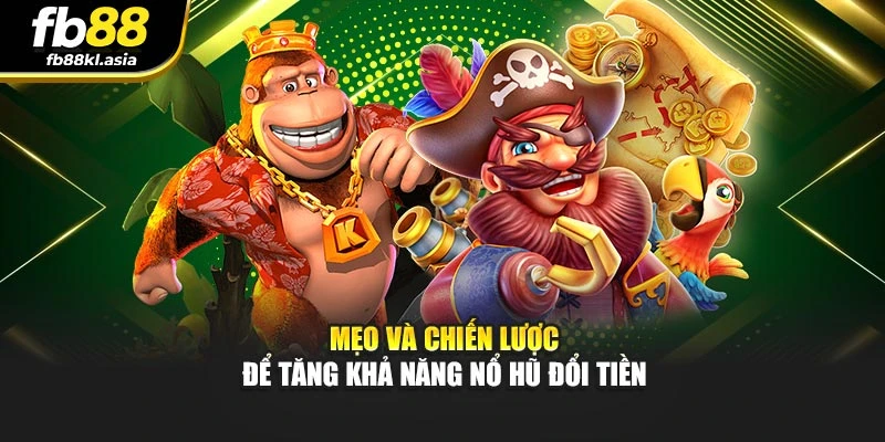 Mẹo và chiến lược để tăng khả năng nổ hũ đổi tiền