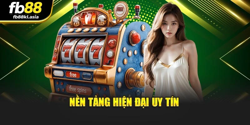 Nền tảng hiện đại uy tín