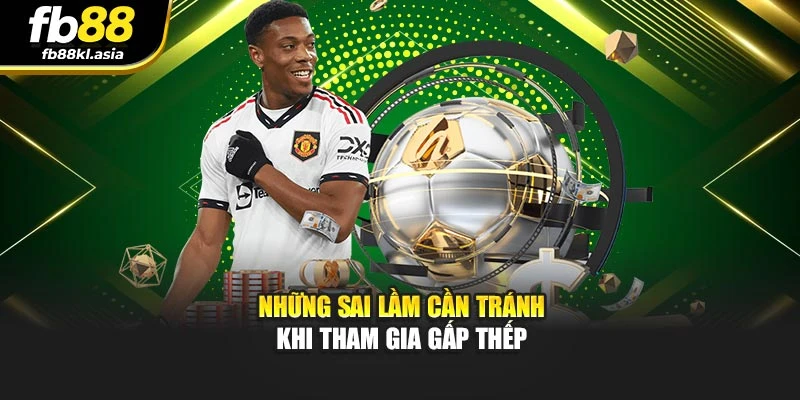 Những sai lầm cần tránh khi tham gia gấp thếp