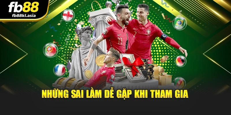 Những sai lầm dễ gặp khi tham gia