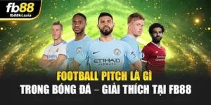 Football Pitch Là Gì Trong Bóng Đá – Giải Thích Tại FB88