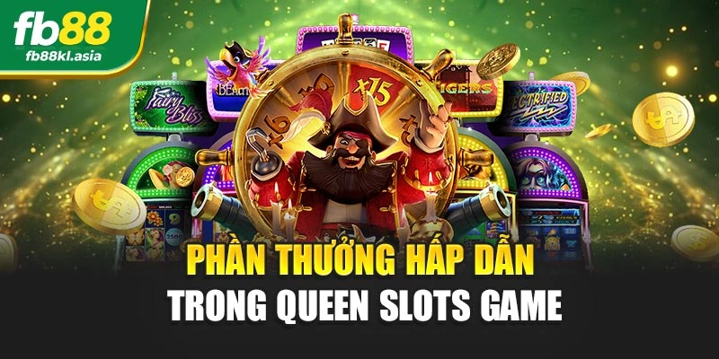 Phần thưởng hấp dẫn trong queen slots game