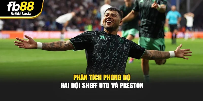 Phân tích phong độ hai Sheff Utd và Preston