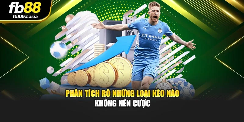 Phân tích rõ những loại kèo nào không nên cược