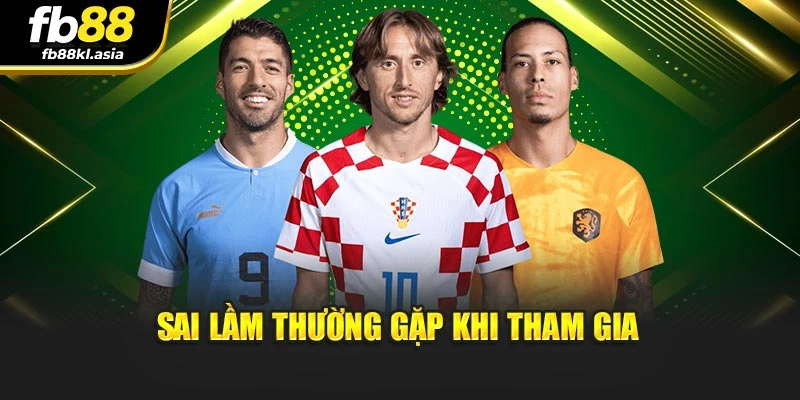 Sai lầm thường gặp khi tham gia