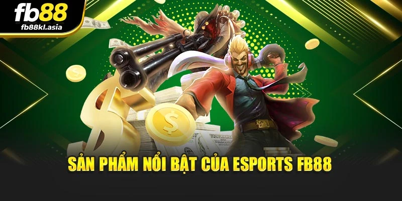 Sản phẩm nổi bật của Esports FB88