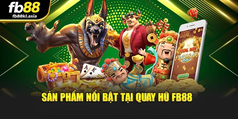 Sản phẩm nổi bật tại quay hũ Fb88