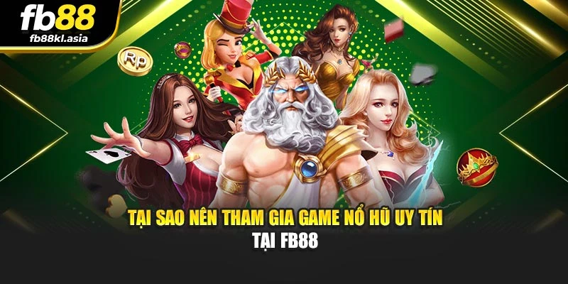 Tại sao nên tham gia game nổ hũ uy tín tại FB88