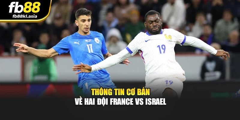 Thông tin cơ bản về hai đội France vs Israel
