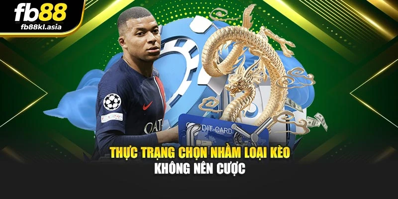 Thực trạng chọn nhầm loại kèo không nên cược