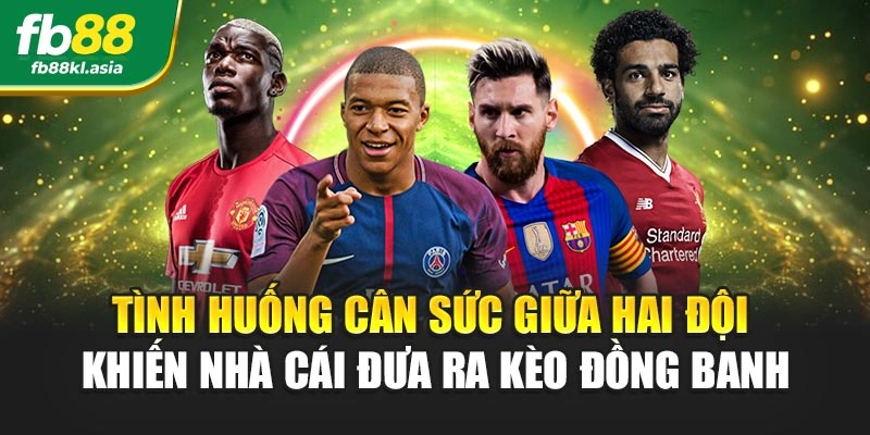Tình huống cân sức giữa hai đội khiến nhà cái đưa ra kèo đồng banh