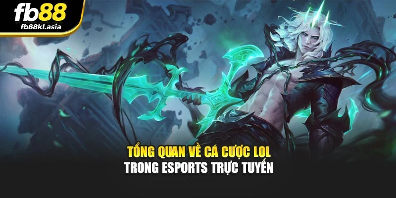 Tổng quan về cá cược LoL trong eSports trực tuyến