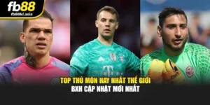 Top Thủ Môn Hay Nhất Thế Giới – BXH Cập Nhật Mới Nhất