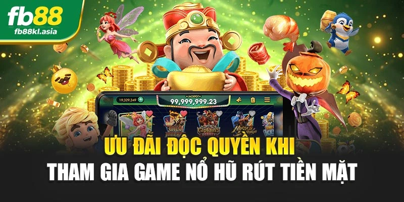 Ưu đãi độc quyền khi tham gia game nổ hũ rút tiền mặt