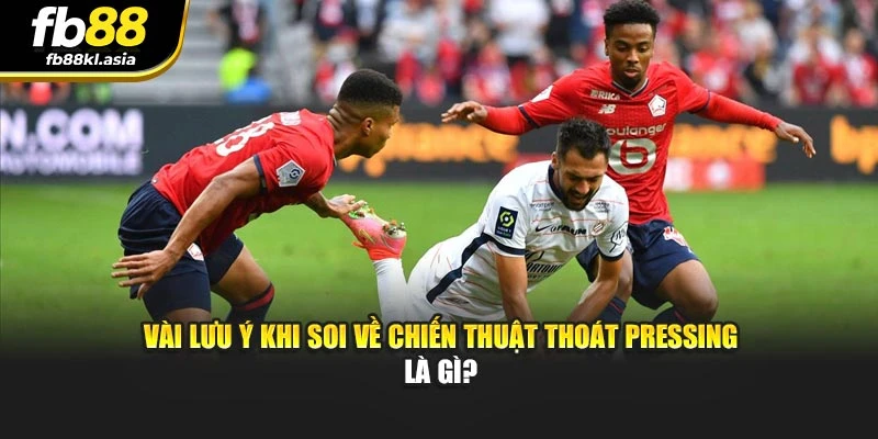 Vài lưu ý khi soi về chiến thuật thoát pressing là gì?