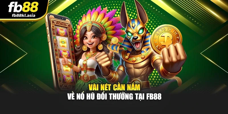 Vài nét cần nắm về nổ hũ đổi thưởng tại FB88