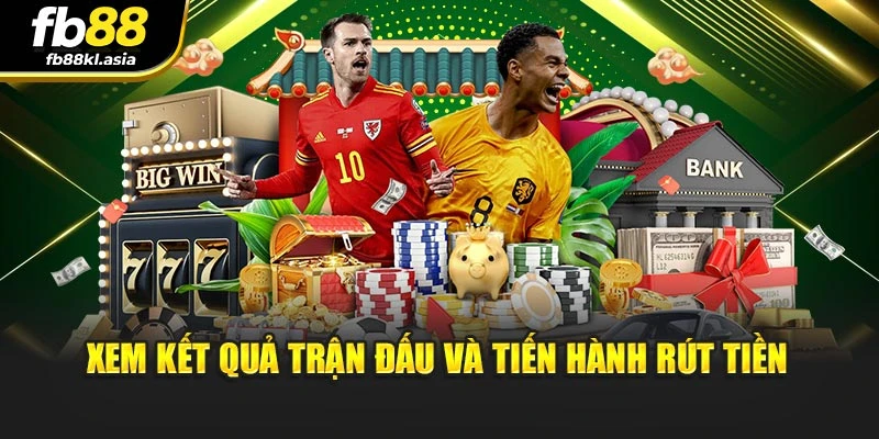 Xem kết quả trận đấu và tiến hành rút tiền